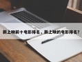 新上映前十电影排名，新上映的电影排名？