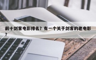 前十剑客电影排名？有一个关于剑客的老电影？