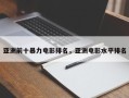 亚洲前十暴力电影排名，亚洲电影水平排名