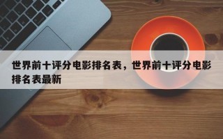 世界前十评分电影排名表，世界前十评分电影排名表最新
