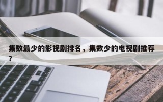 集数最少的影视剧排名，集数少的电视剧推荐？