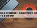 科幻最新影视剧排名？最新科幻电影排名榜前十名电影排名榜？