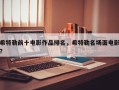 希特勒前十电影作品排名，希特勒名场面电影？