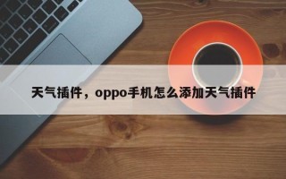 天气插件，oppo手机怎么添加天气插件