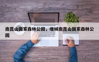 南昆山国家森林公园，增城南昆山国家森林公园