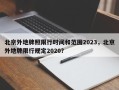 北京外地牌照限行时间和范围2023，北京外地牌限行规定2020？