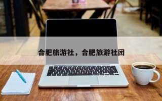 合肥旅游社，合肥旅游社团