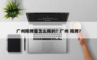 广州限牌是怎么限的？广州 限牌？