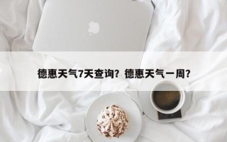 德惠天气7天查询？德惠天气一周？