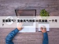宜春天气？宜春天气预报30天准确 一个月？