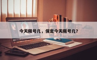 今天限号几，保定今天限号几？