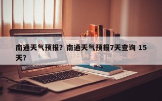 南通天气预报？南通天气预报7天查询 15天？