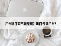 广州明日天气能见度？明日气温广州？