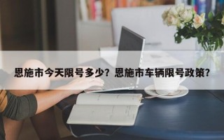 恩施市今天限号多少？恩施市车辆限号政策？