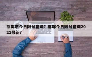 邯郸市今日限号查询？邯郸今日限号查询2021最新？