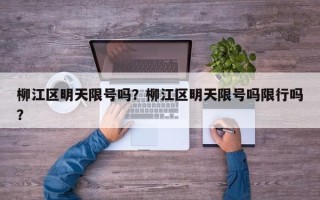 柳江区明天限号吗？柳江区明天限号吗限行吗？
