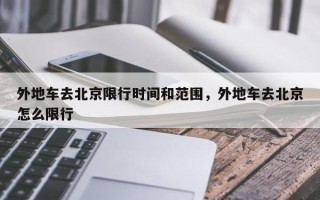外地车去北京限行时间和范围，外地车去北京怎么限行
