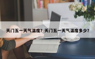 天门五一天气温度？天门五一天气温度多少？