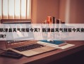 新津县天气预报今天？新津县天气预报今天查询？