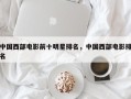 中国西部电影前十明星排名，中国西部电影排名
