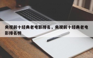 央视前十经典老电影排名，央视前十经典老电影排名榜