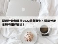 深圳外地牌限行2022最新规定？深圳外地车牌号限行规定？