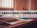 广东惠州有几个高铁站？广东惠州有多少高铁站？