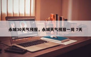 永城30天气预报，永城天气预报一周 7天