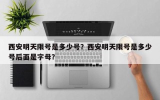西安明天限号是多少号？西安明天限号是多少号后面是字母？