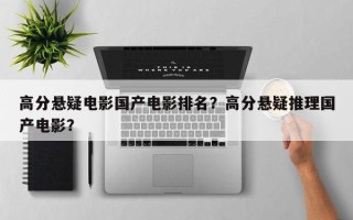 高分悬疑电影国产电影排名？高分悬疑推理国产电影？
