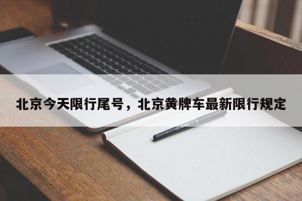 北京今天限行尾号，北京黄牌车最新限行规定