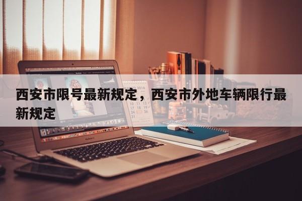 西安市限号最新规定，西安市外地车辆限行最新规定
