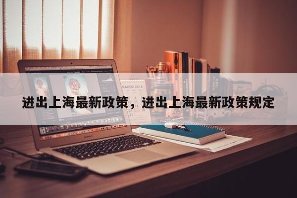 进出上海最新政策，进出上海最新政策规定