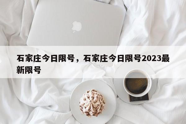 石家庄今日限号，石家庄今日限号2023最新限号