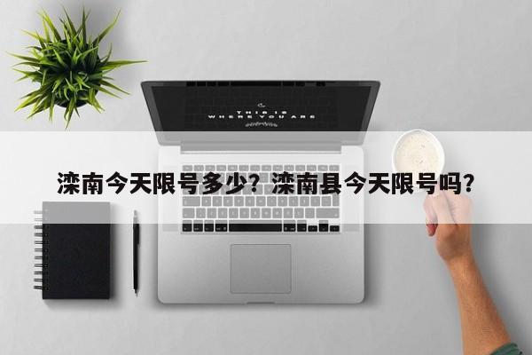 滦南今天限号多少？滦南县今天限号吗？