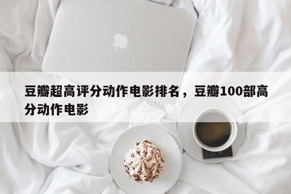豆瓣超高评分动作电影排名，豆瓣100部高分动作电影