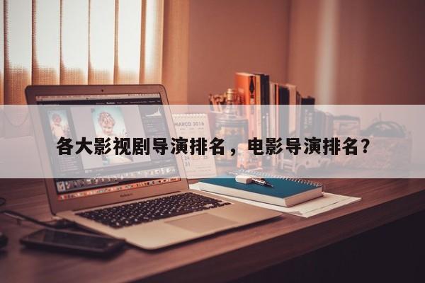 各大影视剧导演排名，电影导演排名？
